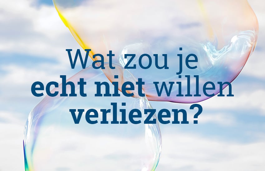 Wat zou je echt niet willen verliezen?
